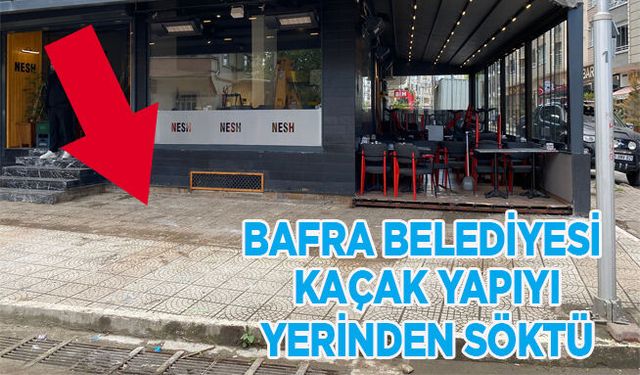 BAFRA BELEDİYESİ KAÇAK YAPIYA MÜSADE ETMEDİ