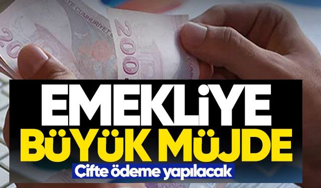 Emekliye müjde! Çifte ödeme yapılacak...