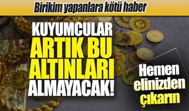 Kuyumcular açıkladı: Artık bu altınları geri almayacaklar