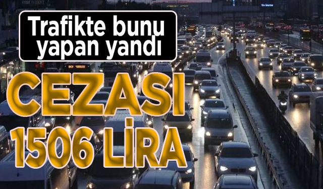 Trafikte bunu yapan yandı Cezası 1506 lira: