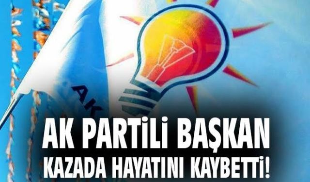 AK Partili Başkan kazada hayatını kaybetti!