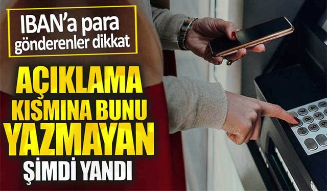 IBAN’a para gönderenler dikkat. Açıklama kısmına bunu yazmayan yandı