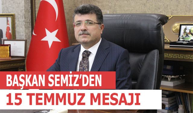 Başkan Semiz’den; 15 Temmuz Mesajı