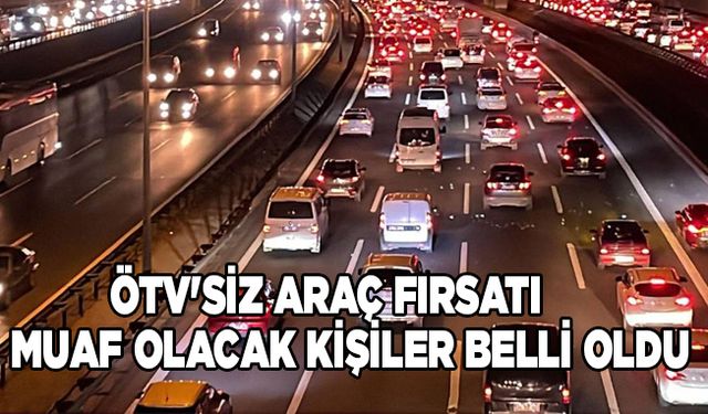 Milyonlara ÖTV'siz araç fırsatı. Muaf olacak kişiler belli oldu