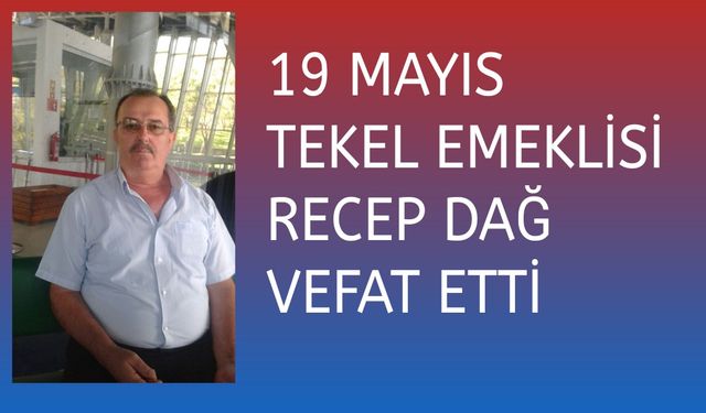 19 Mayıs tekel emeklisi Recep Dağ,vefat etti