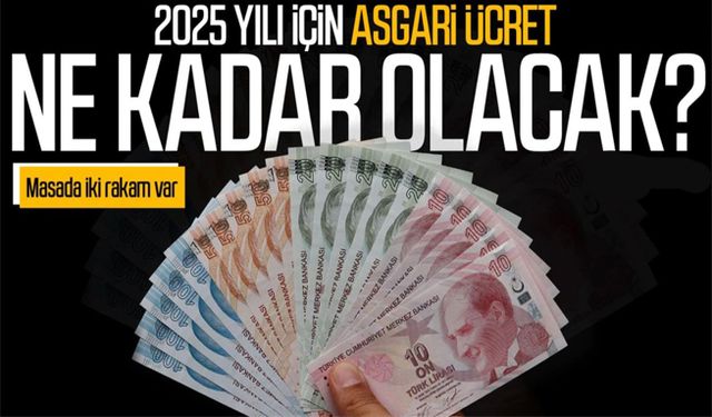 2025 yılı için asgari ücret ne kadar olacak? Masada iki rakam var