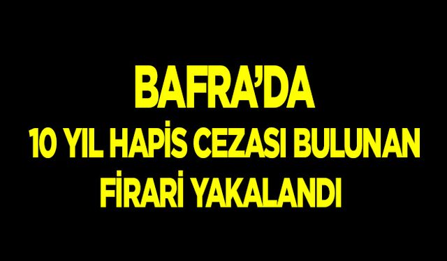 Bafra'da firari hükümlü gözaltına alındı