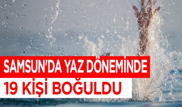 Samsun'da yaz döneminde 19 kişi boğuldu