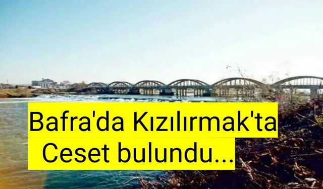 Bafra'da Kızılırmak'ta Ceset bulundu...