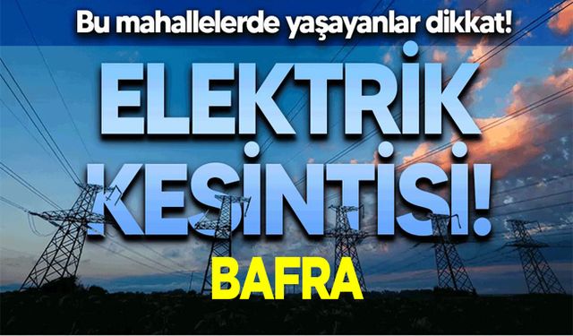 Bafra’da Elektrik kesintisi