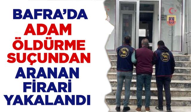 Bafra'da adam öldürme suçundan aranan firari yakalandı