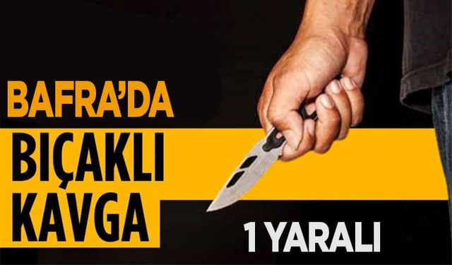 Bafra’da bıçaklı kavga 1 yaralı