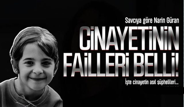 Savcıya göre Narin Güran cinayetinin failleri belli! İşte cinayetin asıl şüphelileri