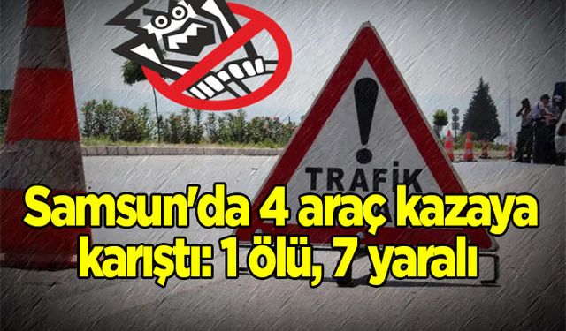 Samsun'da 4 araç kazaya karıştı: 1 ölü, 7 yaralı