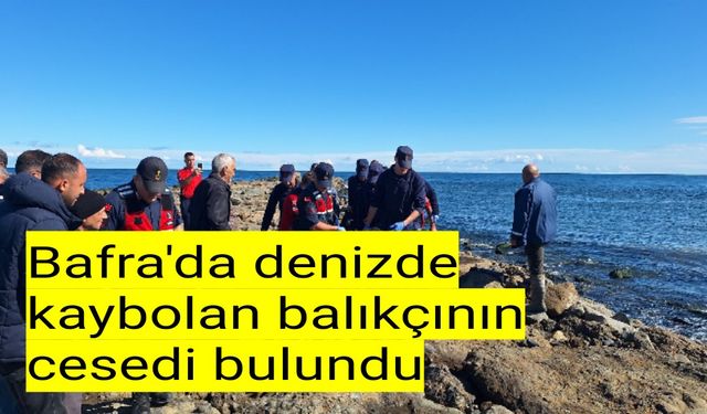 Bafra'da denizde kaybolan balıkçının cesedi bulundu