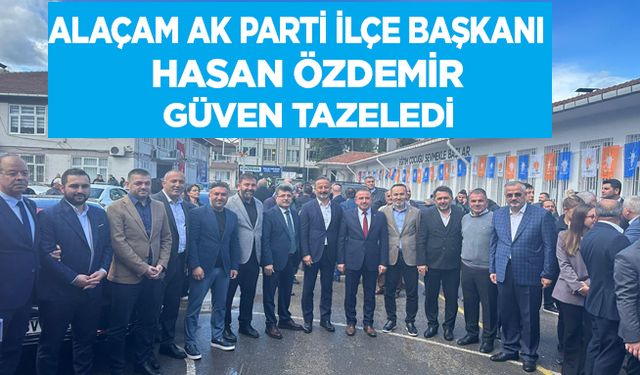 Alaçam AK Parti İlçe Başkanı  Hasan Özdemir Güven tazeledi