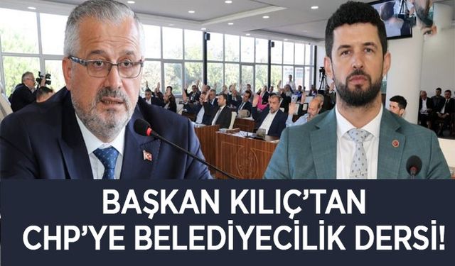 Başkan Kılıç, CHp’ye Belediyecilik dersi verdi