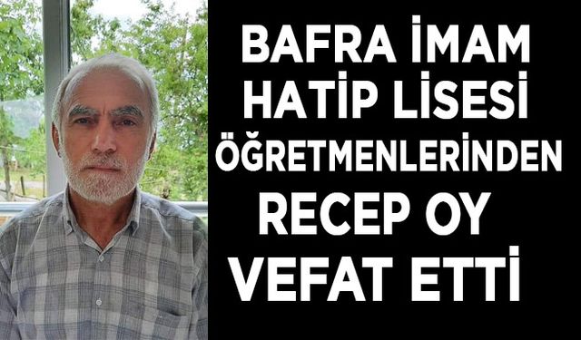 Bafra İmam Hatip Lisesi Öğretmenlerinden Recep Oy Vefat etti…