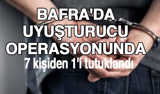 Bafra'da uyuşturucu operasyonunda 7 kişiden 1'i tutuklandı