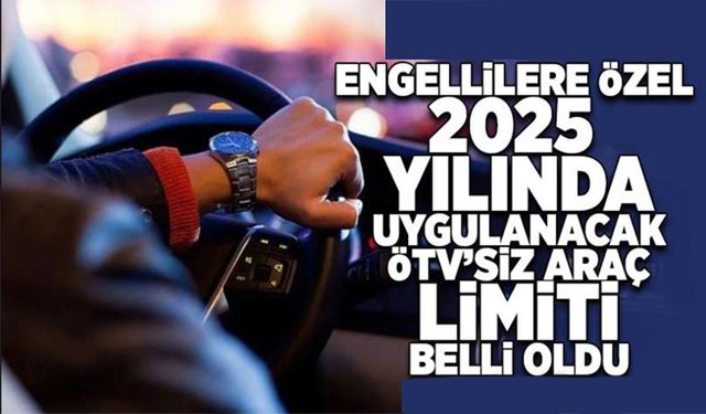 Engellilere özel 2025 uygulanacak ÖTV'siz araç limiti belli oldu