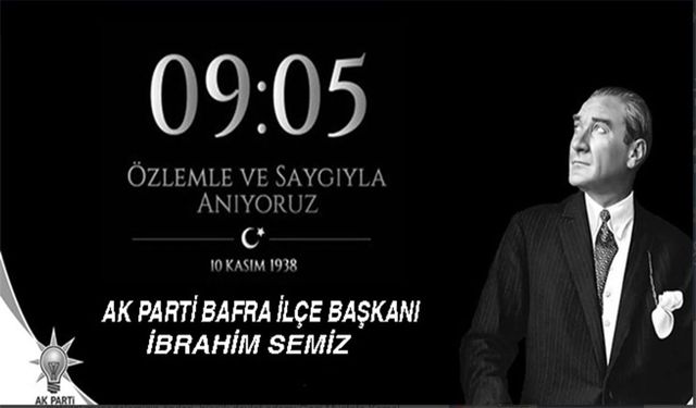 AK Parti Bafra İlçe Başkanı İbrahim Semiz’in 10 Kasım Mesajı