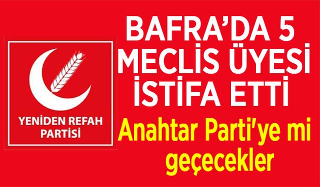 Bafra'da 5 Meclis üyesi İstifa etti.Anahtar partiye mi geçecekler?