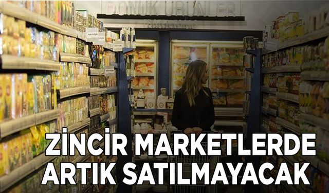 Zincir marketlerde satılması yasaklandı!