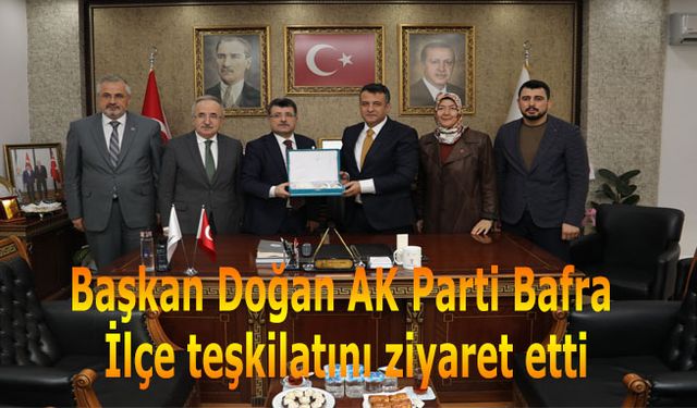 SBB Başkan Doğan AK Parti Bafra İlçe teşkilatını ziyaret etti