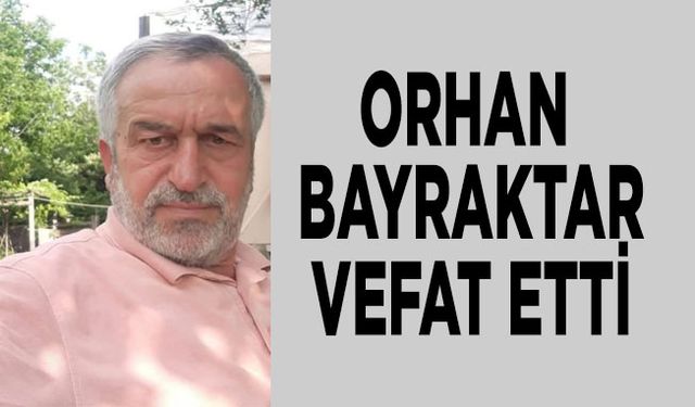 Orhan Bayraktar vefat etti…