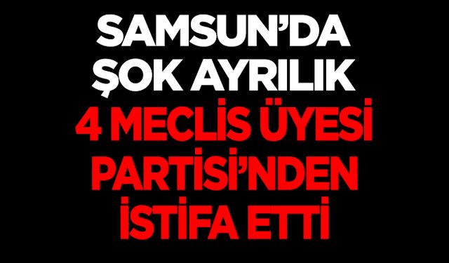 Samsun'da 4 meclis üyesi istifa etti