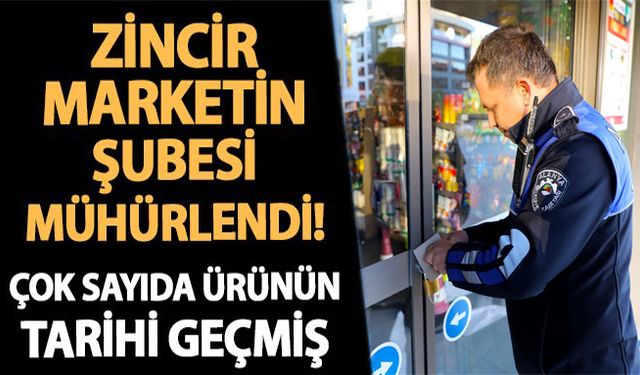 Tarihi geçmiş ürünleri satıyorlardı: 3 zincir market şubesi mühürlendi