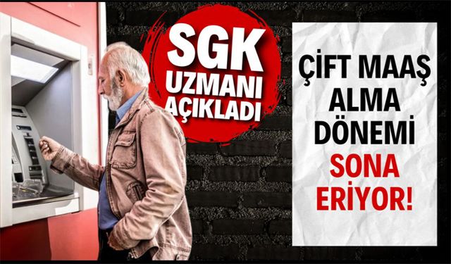 Çift Maaş Alma Dönemi Sona Eriyor!