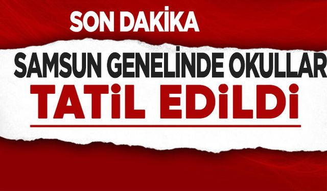 Samsun Genelinde okullar tatil edildi