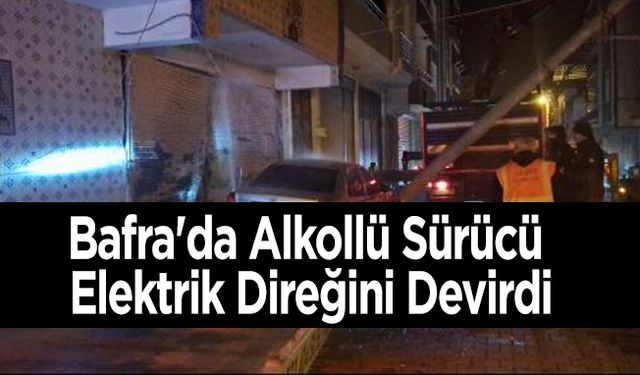 Bafra'da Alkollü Sürücü Elektrik Direğini Devirdi