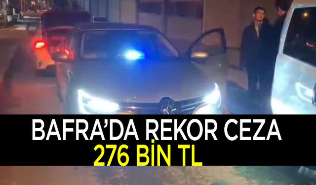 Bafra'da rekor ceza: 276 Bin TL