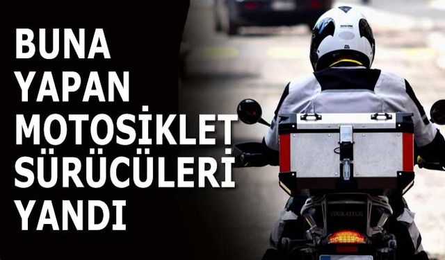 Motosiklet sürücüleri yandı! Ceza yağacak!