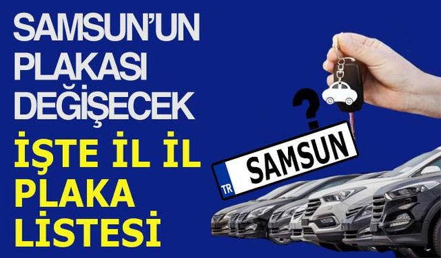 81 ili ilgilendiren haber Samsun’un  plakası değişecek!