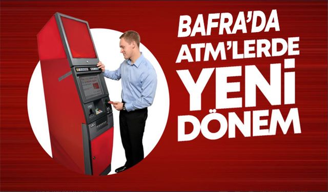 Bafra’da ATM'lerde yeni dönem!