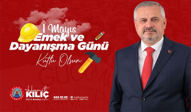 Başkan Kılıç’ın 1 Mayıs Emek Ve Dayanışma Günü Mesajı