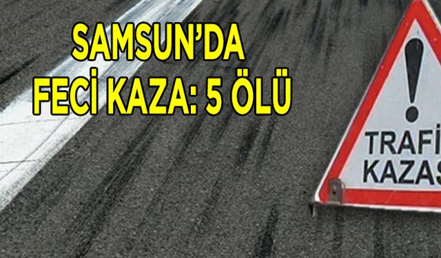 Samsun’da Feci Kaza: 5 Ölü