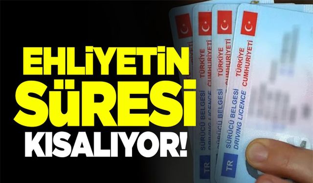 Ehliyetin süresi kısalıyor!