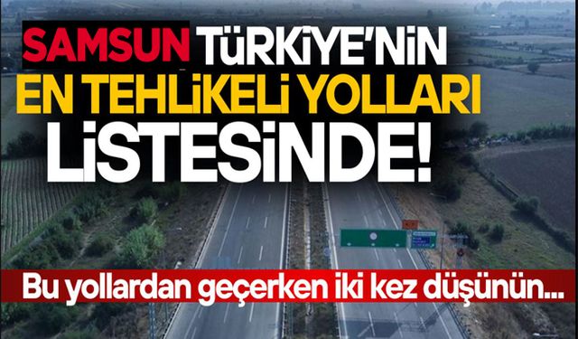 Samsun, Türkiye’nin en tehlikeli yolları listesinde