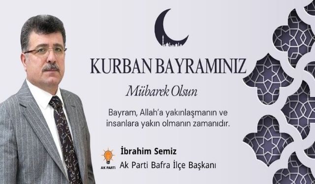 AK PARTİ BAFRA İLÇE BAŞKANI İBRAHİM SEMİZ’İN KURBAN BAYRAMI TEBRİK MESAJI