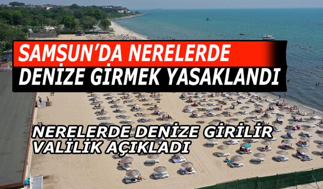 Samsun'da bu noktalarda denize girmek yasaklandı! İşte o yerler!