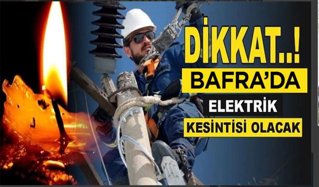 Bafra’da o mahallelerde yaşayanlar dikkat!