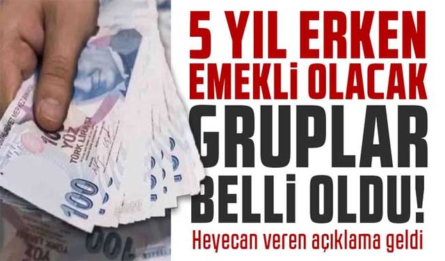 5 yıl erken emekli olacak gruplar belli oldu;