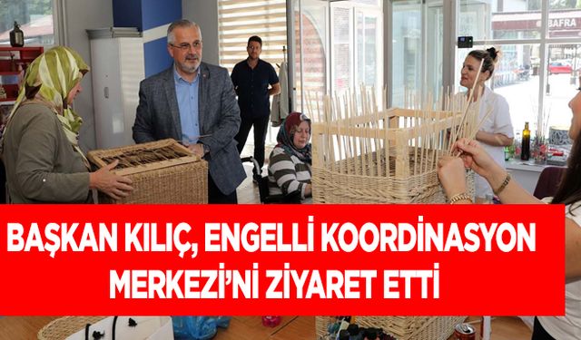 Başkan Kılıç, Engelli Koordinasyon Merkezi’ni Ziyaret Etti