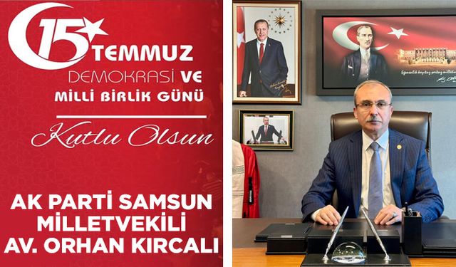 AK parti Samsun Milletvekili Av. Orhan Kırcalı, 15 Temmuz Demokrasi ve Milli Birlik Günü mesajı yayımladı.