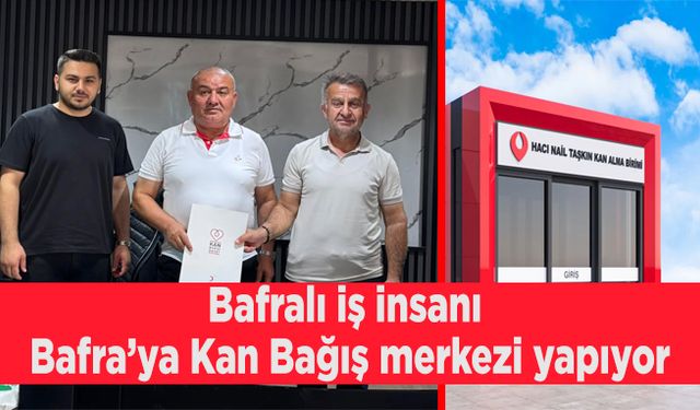 Bafralı iş insanı Bafra’ya Kan Bağış merkezi yapıyor