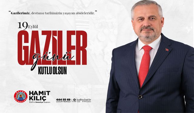 Bafra Belediye Başkanı Kılıç’ın 19 Eylül Gaziler Günü Mesajı